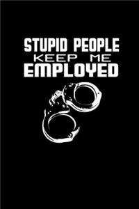 Stupid people keep me employed