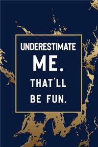 Underestimate Me. That'll Be Fun.