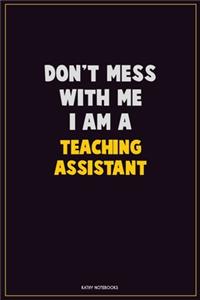 Don't Mess With Me, I Am A teaching assistant