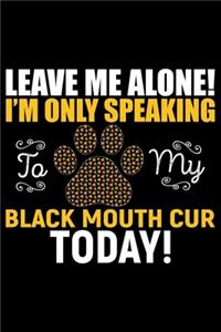 Leave Me Alone! I'm Only Speaking to My Black Mouth Cur Today!