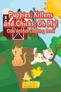 Puppies, Kittens and Chicks, Oh My! Cute Animal Coloring Book