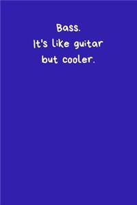 Bass. It's Like Guitar But Cooler