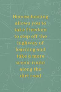 Homeschooling Allows You To Take Freedom To Step Off The Highway Of Learning And Take A More Scenic Route Along The Dirt Road