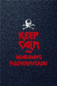 Keep Calm And Headbang Motherfucker!