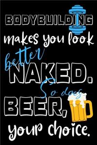 Bodybuilding makes you look better naked. So does wine, your choice.