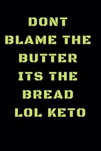 Dont Blame The Butter Its The Bread LOL KETO