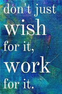 Don't just wish for it, work for it