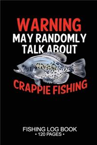 Warning May Randomly Talk About Crappie Fishing Fishing Log Book 120 Pages