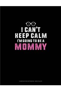I Can't Keep Calm I'm Going To Be A Mommy