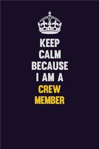 Keep Calm Because I Am A Crew Member