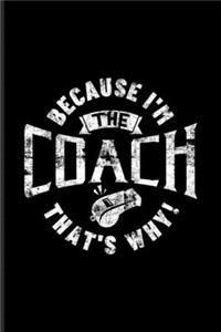 Because I'm The Coach That's Why