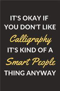 It's Okay If You Don't Like Calligraphy It's Kind Of A Smart People Thing Anyway
