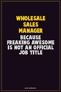 Wholesale Sales Manager, Because Freaking Awesome Is Not An Official Job Title
