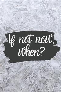If not now, when?