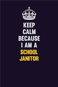 Keep Calm Because I Am A School Janitor