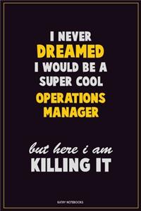 I Never Dreamed I would Be A Super Cool Operations Manager But Here I Am Killing It