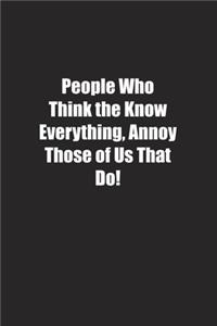 People Who Think the Know Everything, Annoy Those of Us That Do!