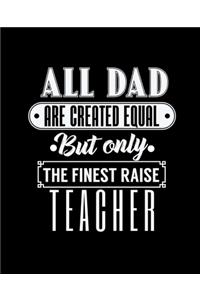 All Dad Are Created Equal But Only the Finest Raise Teacher