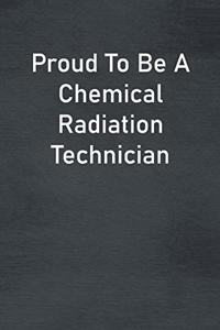 Proud To Be A Chemical Radiation Technician