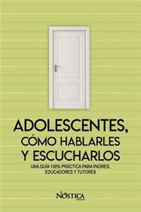 Adolescentes, Cómo Hablarles Y Escucharlos