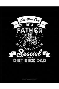 Any Man Can Be a Father But It Takes Someone Special to Be a Dirt Bike Dad