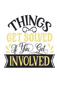 Things Get Solved If You Get Involved