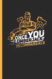 Once You Lumberjack You Never Lumbar Back