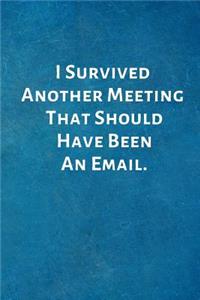 I Survived Another Meeting That Should Have Been An Email.