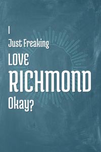 I Just Freaking Love Richmond Okay?