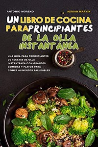 Un Libro de Cocina para Principiantes de la Olla Instantánea