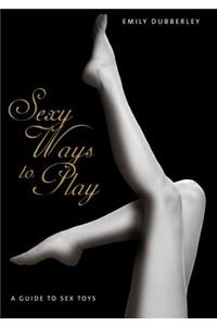 Sexy Ways to Play: A Guide to Sex Toys