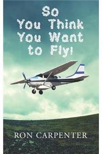 So You Think You Want to Fly!