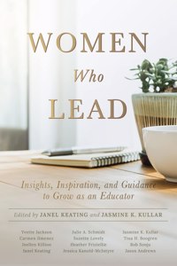 Women Who Lead: Insights, Inspiration, and Guidance to Grow as an Educator (Your Blueprint on How to Promote Gender Equality in Educational Leadership and End the B