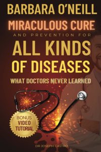 Barbara Oâ€™Neill's Miraculous Cure and Prevention for All Kinds of DISEASES
