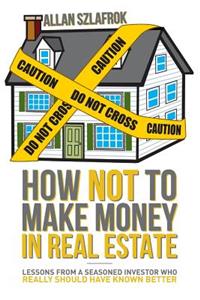 How Not to Make Money in Real Estate