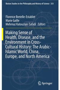 Making Sense of Health, Disease, and the Environment in Cross-Cultural History: The Arabic-Islamic World, China, Europe, and North America