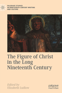 Figure of Christ in the Long Nineteenth Century