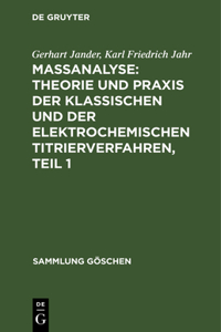 Maßanalyse: Theorie Und PRAXIS Der Klassischen Und Der Elektrochemischen Titrierverfahren, Teil 1