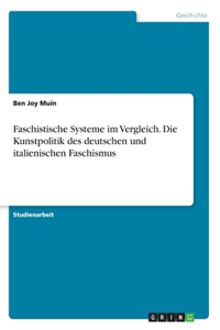 Faschistische Systeme im Vergleich. Die Kunstpolitik des deutschen und italienischen Faschismus