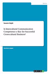 Is Intercultural Communication Competence a Key for Successful Cross-cultural Business?