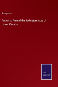 Act to Amend the Judicature Acts of Lower Canada
