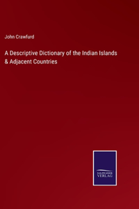 A Descriptive Dictionary of the Indian Islands & Adjacent Countries