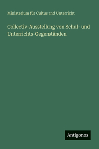Collectiv-Ausstellung von Schul- und Unterrichts-Gegenständen