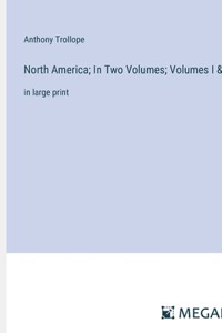 North America; In Two Volumes; Volumes I & II