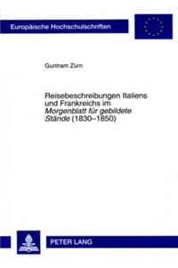 Reisebeschreibungen Italiens Und Frankreichs Im «Morgenblatt Fuer Gebildete Staende» (1830-1850)