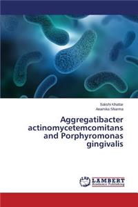 Aggregatibacter actinomycetemcomitans and Porphyromonas gingivalis