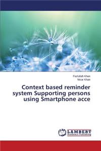 Context based reminder system Supporting persons using Smartphone acce