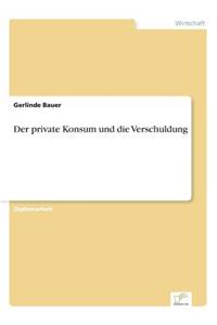 Der private Konsum und die Verschuldung