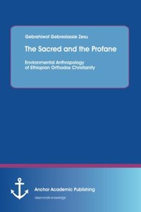 The Sacred and the Profane - Environmental Anthropology of Ethiopian Orthodox Christianity