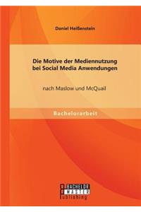 Die Motive der Mediennutzung bei Social Media Anwendungen nach Maslow und McQuail